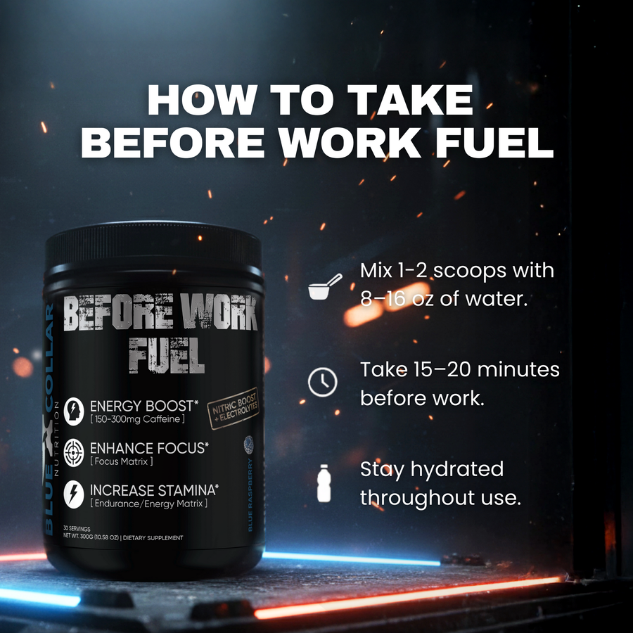 How to take Before Work Fuel — mix 1 to 2 scoops with 8 to 16 oz water 15 to 20 minutes before work